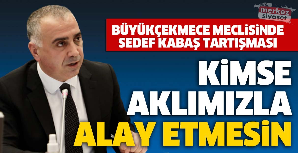 Büyükçekmece meclisinde Sedef Kabaş tartışması