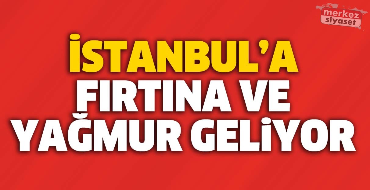 İstanbul’a fırtına ve yağmur geliyor