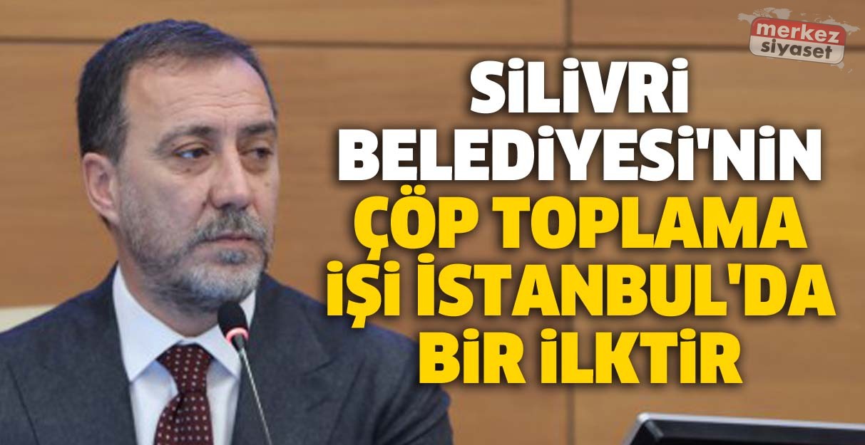 Silivri Belediyesi’nin çöp toplama işi İstanbul’da bir ilktir