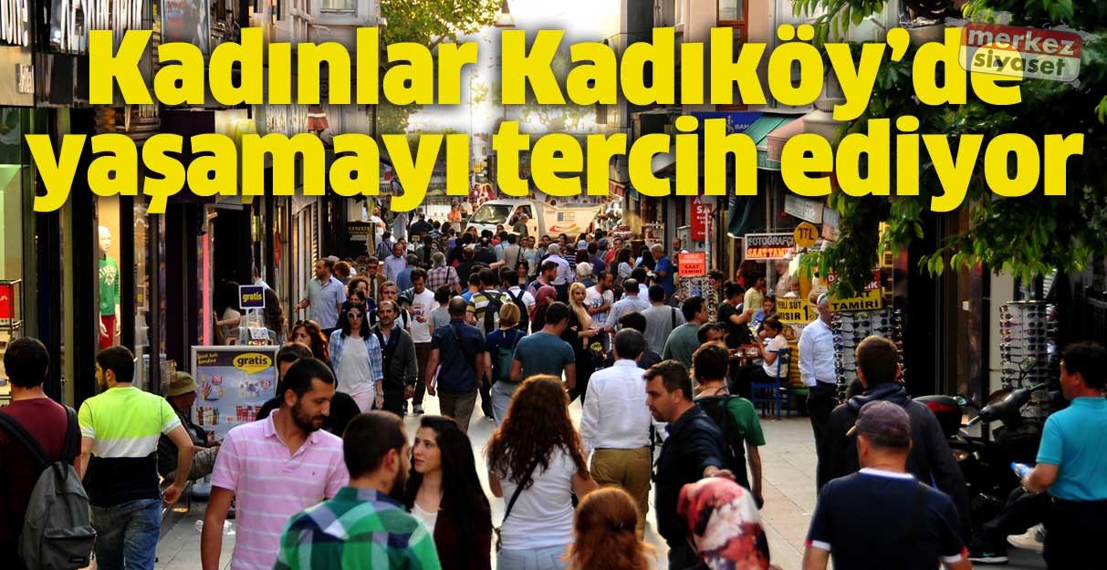 Kadınlar Kadıköy’de yaşamayı tercih ediyor