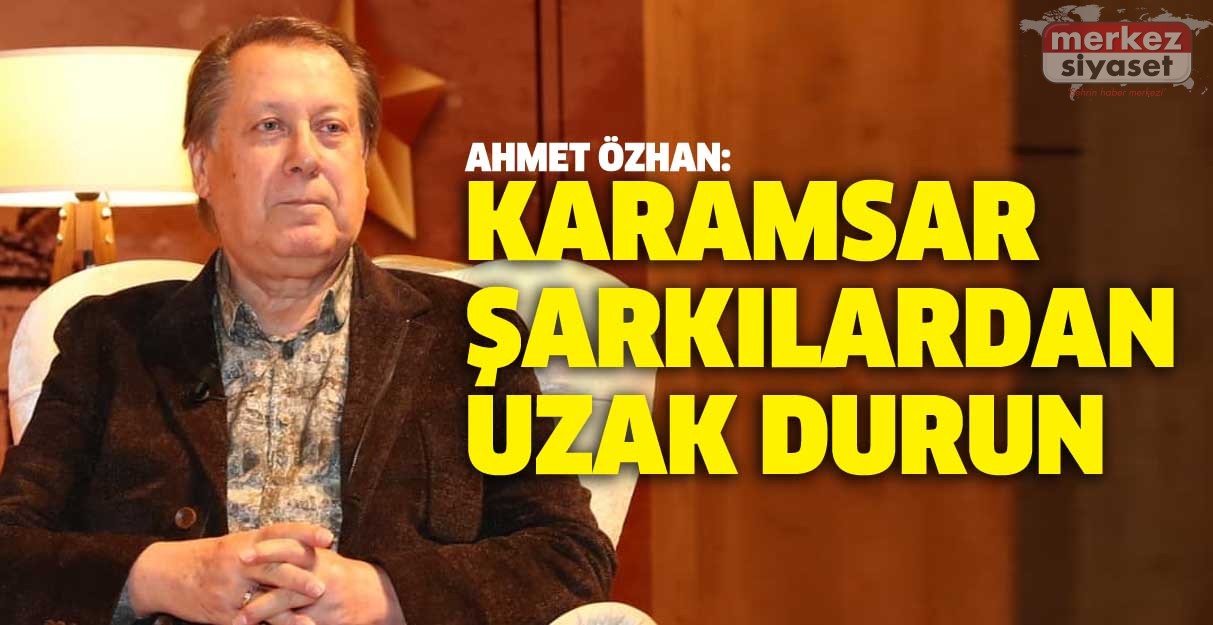 Ahmet Özhan: Karamsar şarkılardan uzak durun