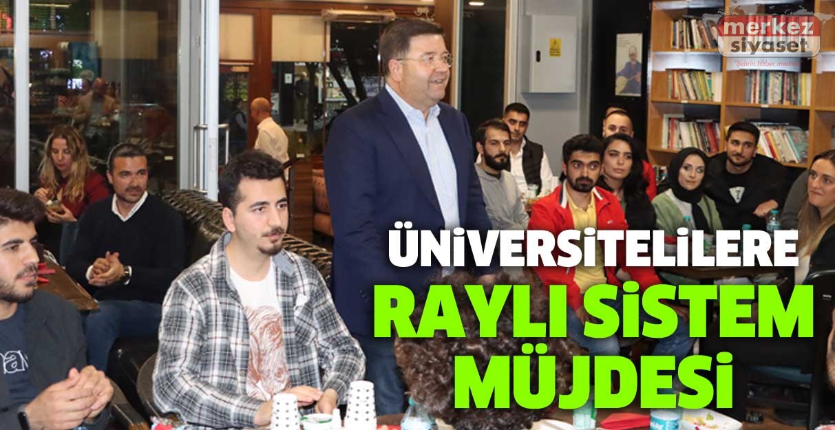 Ali Kılıç’tan üniversitelilere raylı sistem müjdesi