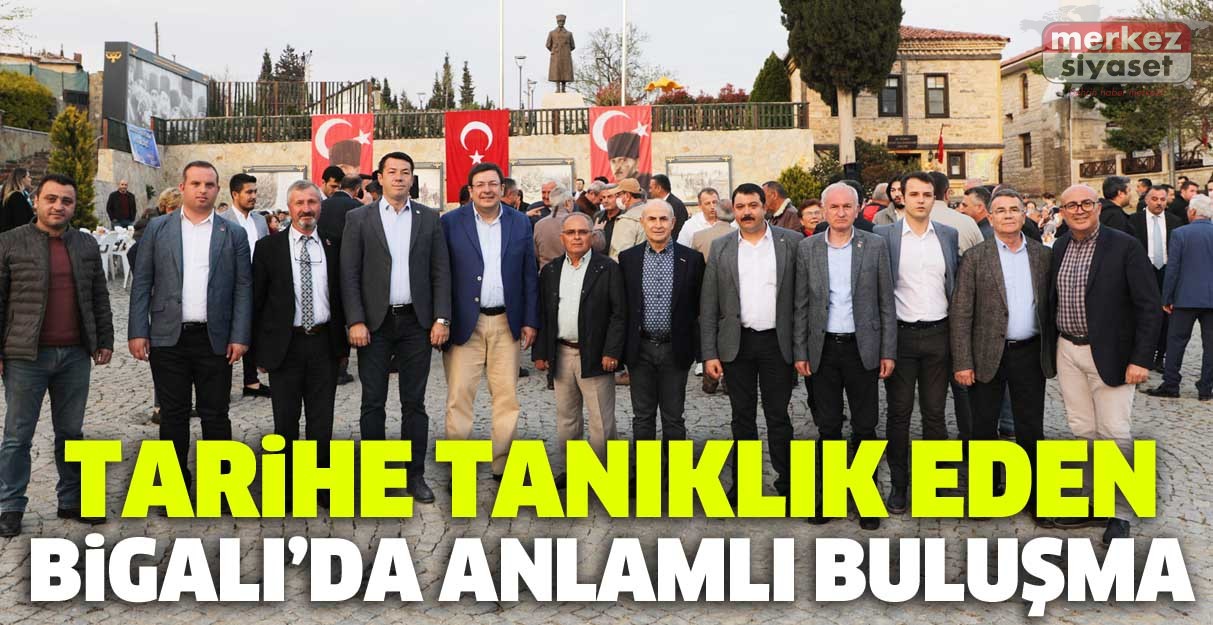 Tarihe tanıklık eden Bigalı’da anlamlı buluşma