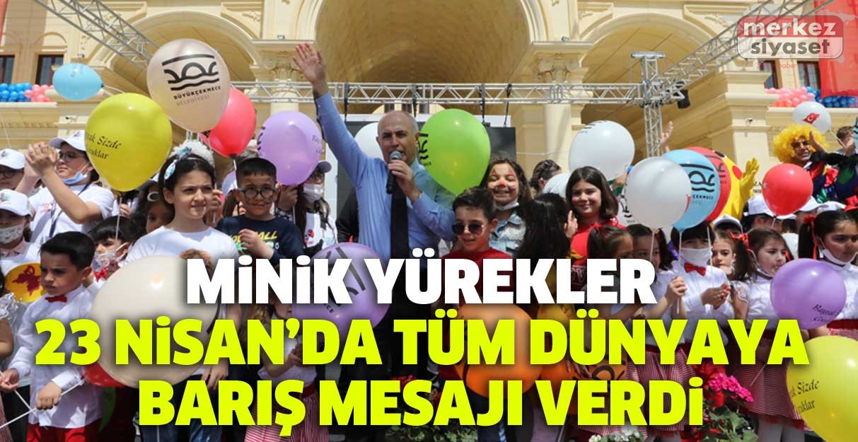 Minik yürekler 23 Nisan’da tüm dünyaya barış mesajı verdi