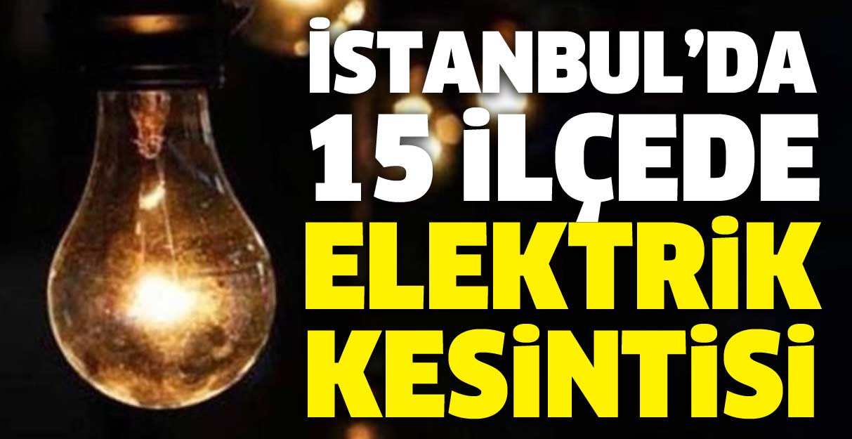 İstanbul’da 15 ilçede elektrik kesintisi
