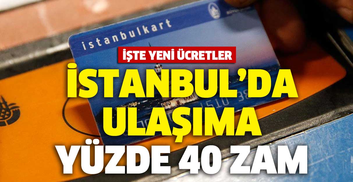 İstanbul’da ulaşıma yüzde 40 zam geldi