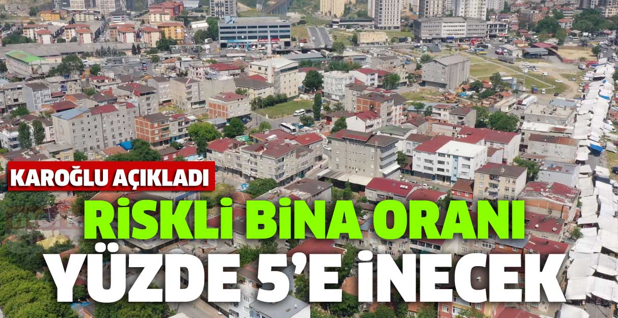 Kartoğlu açıkladı… Riskli bina oranı yüzde 5’e inecek