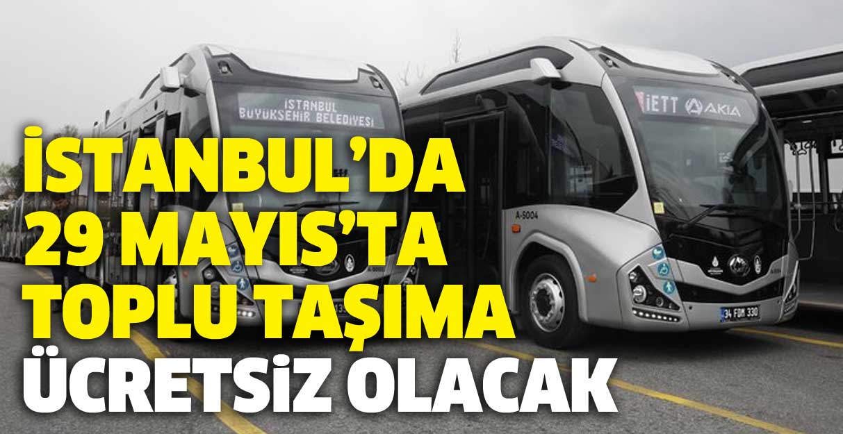 İstanbul’da 29 Mayıs’ta toplu taşıma ücretsiz olacak