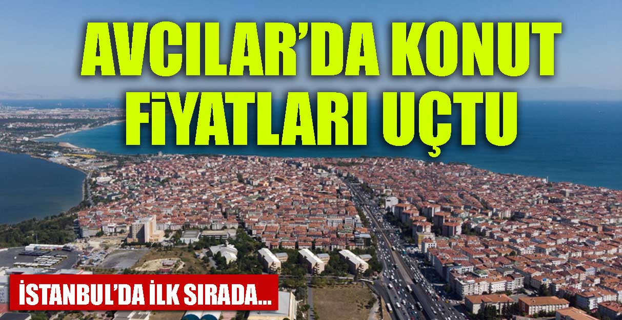 Avcılar’da konut fiyatları uçtu