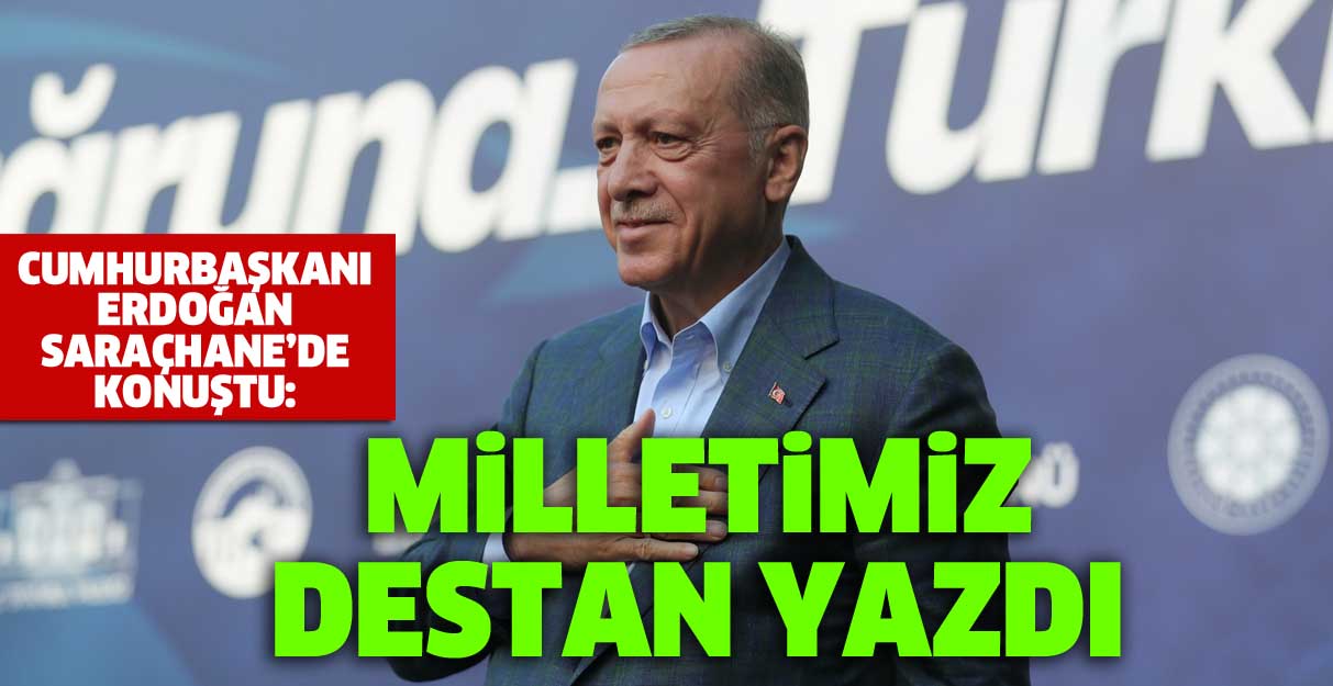 Cumhurbaşkanı Erdoğan: Milletimiz destan yazdı