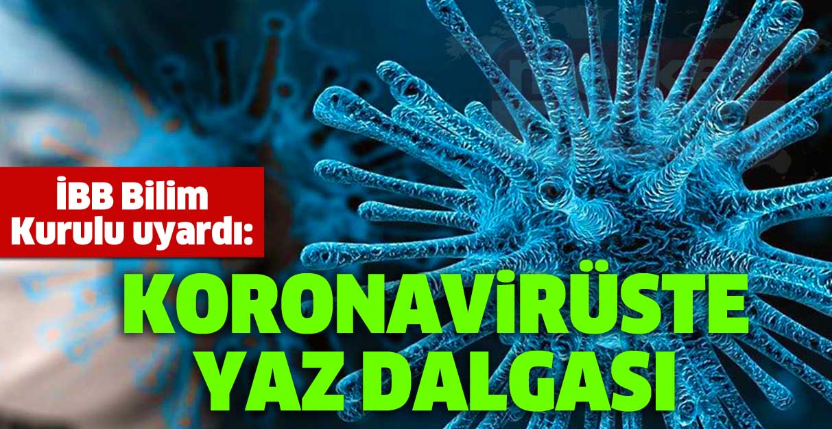 İBB Bilim Kurulu uyardı: Koronavirüste yaz dalgası