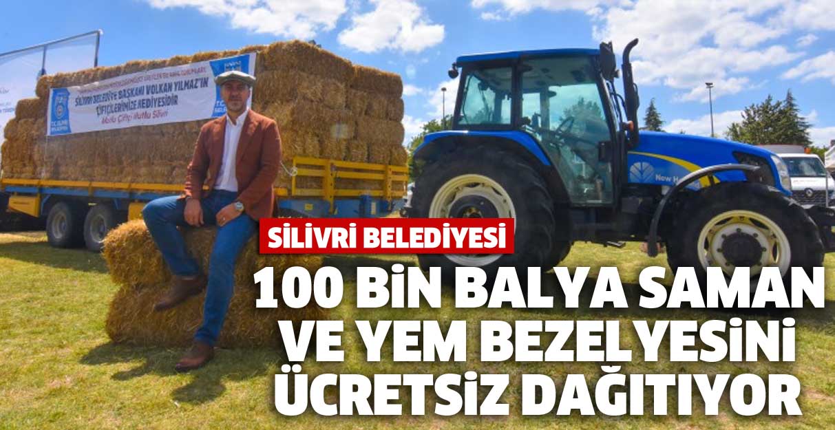 Silivri Belediyesi 100 bin balya saman ve yem bezelyesini ücretsiz dağıtıyor