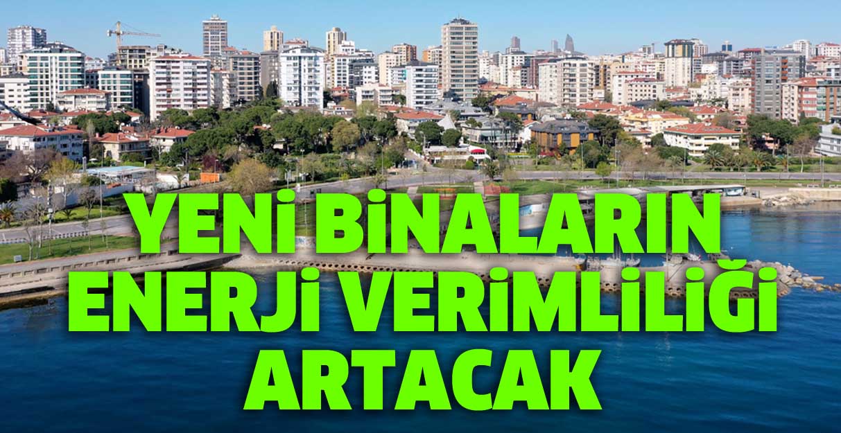 Yeni binaların enerji verimliliği artacak