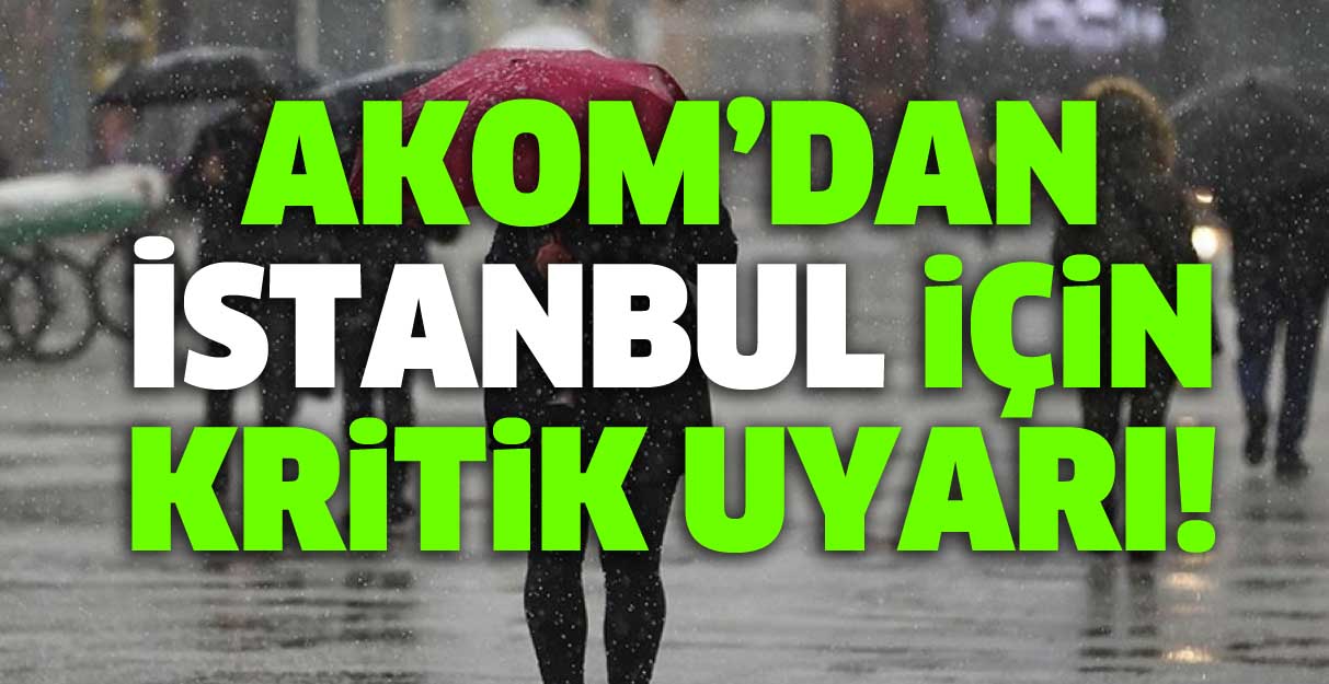 AKOM’dan İstanbul için kritik uyarı!