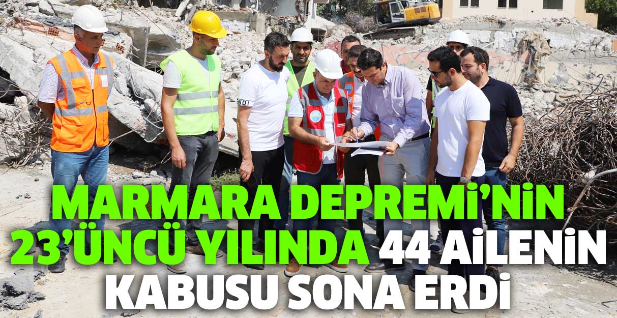 Marmara Depremi’nin 23’üncü yılında 44 ailenin kabusu sona erdi