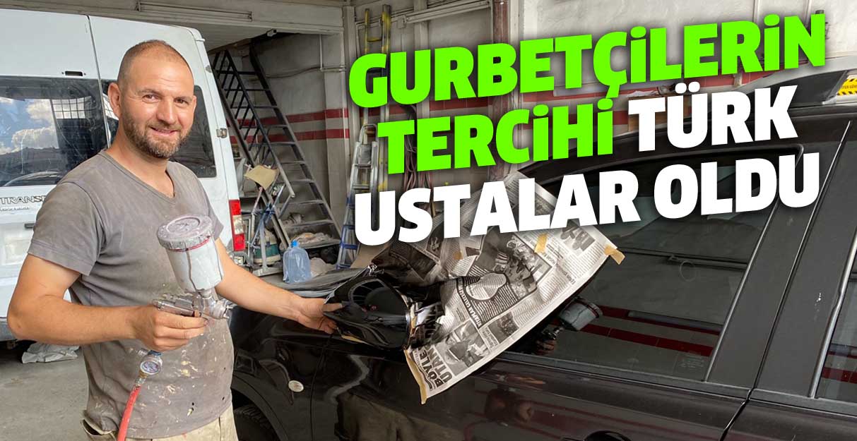 Gurbetçilerin tercihi Türk ustalar oldu