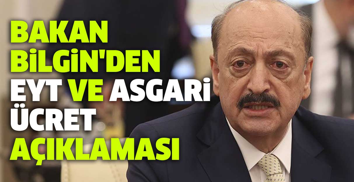 Bakan Bilgin’den EYT ve asgari ücret açıklaması