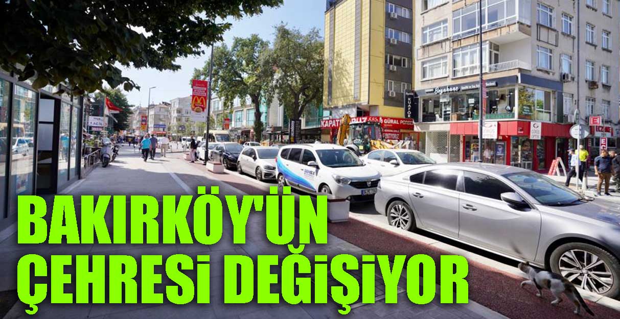 Bakırköy’ün çehresi değişiyor