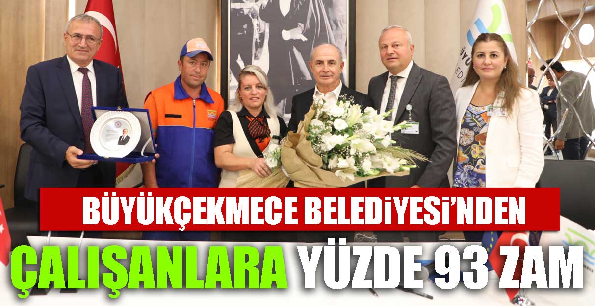 Büyükçekmece Belediyesi çalışanlara yüzde 93 zam yaptı