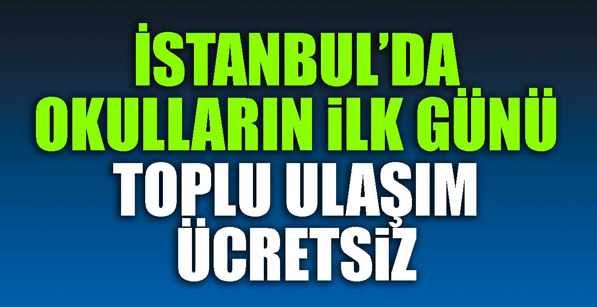 İstanbul’da okulların ilk günü toplu ulaşım ücretsiz