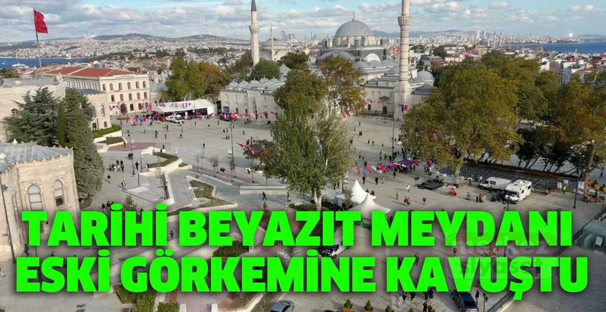 Tarihi Beyazıt Meydanı eski görkemine kavuştu