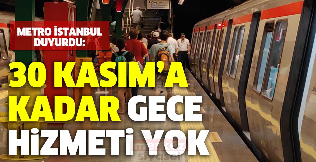 Metro İstanbul duyurdu: 30 Kasım’a kadar gece hizmeti yok