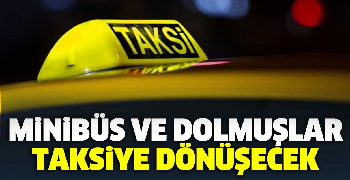 Minibüs ve dolmuşlar taksiye dönüşecek