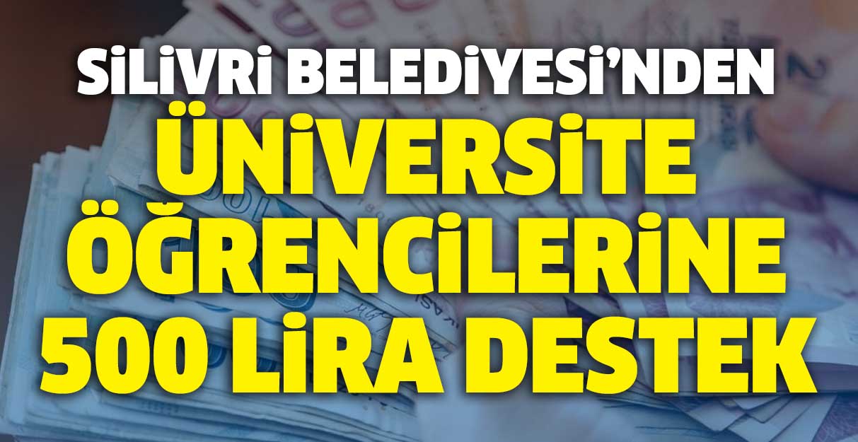 Silivri Belediyesi’nden üniversite öğrencilerine 500 lira destek