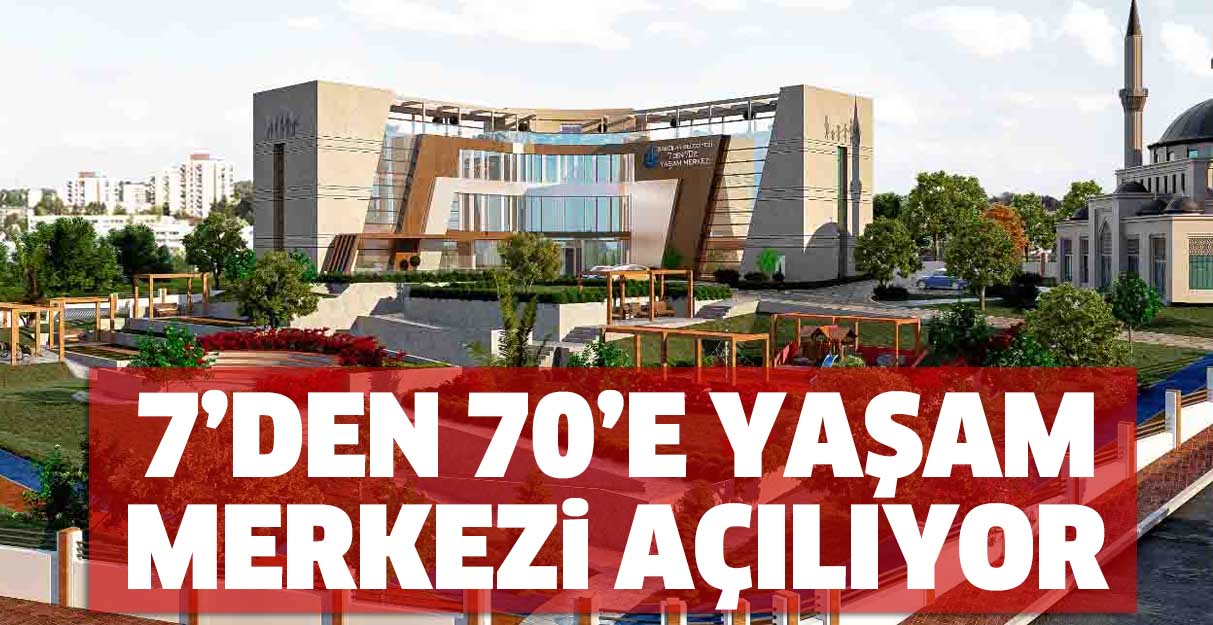 7’den 70’e Yaşam Merkezi açılıyor