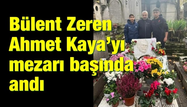 Bülent Zeren Ahmet Kaya’yı mezarı başında andı