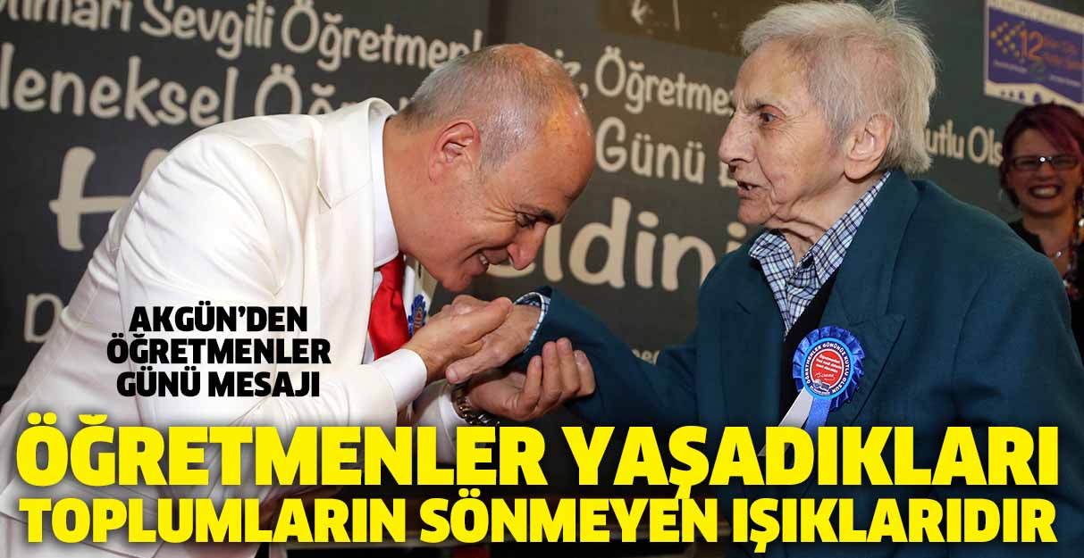 Akgün: Öğretmenler yaşadıkları toplumların sönmeyen ışıklarıdır