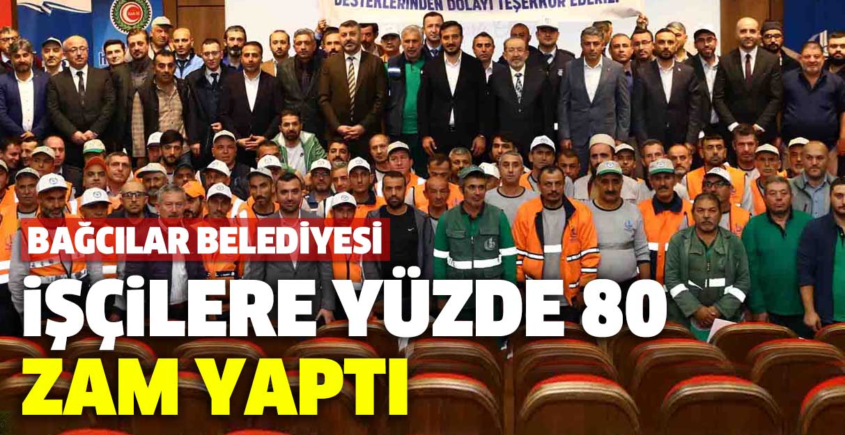 Bağcılar Belediyesi işçilere yüzde 80 zam yaptı