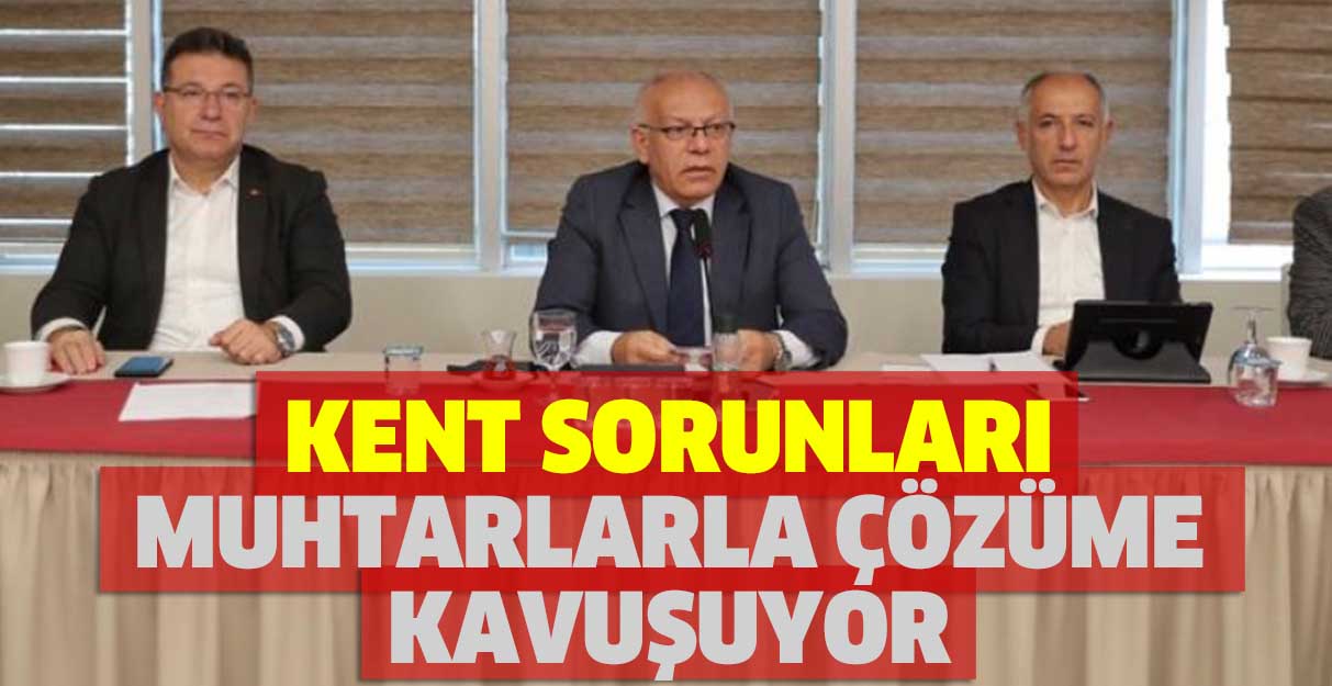 Kent sorunları muhtarlarla çözüme kavuşuyor