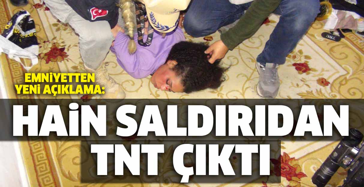 Emniyetten yeni açıklama: Hain saldırıdan TNT çıktı