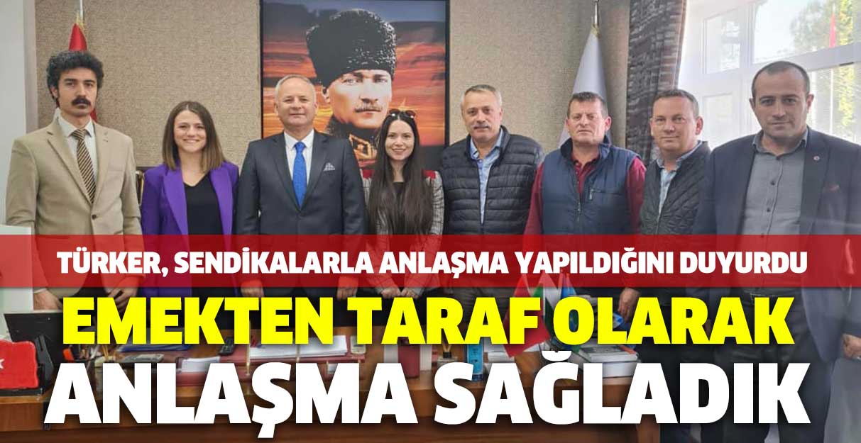 Türker: Emekten taraf olarak anlaşma sağladık