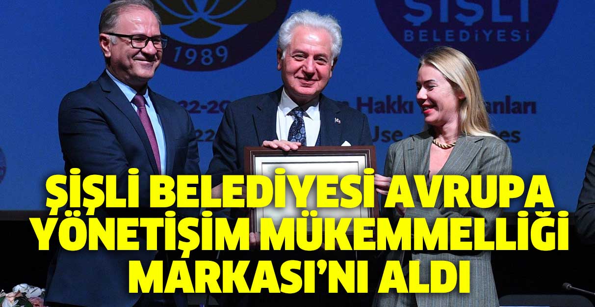 Şişli Belediyesi Avrupa Yönetişim Mükemmelliği Markası’nı aldı