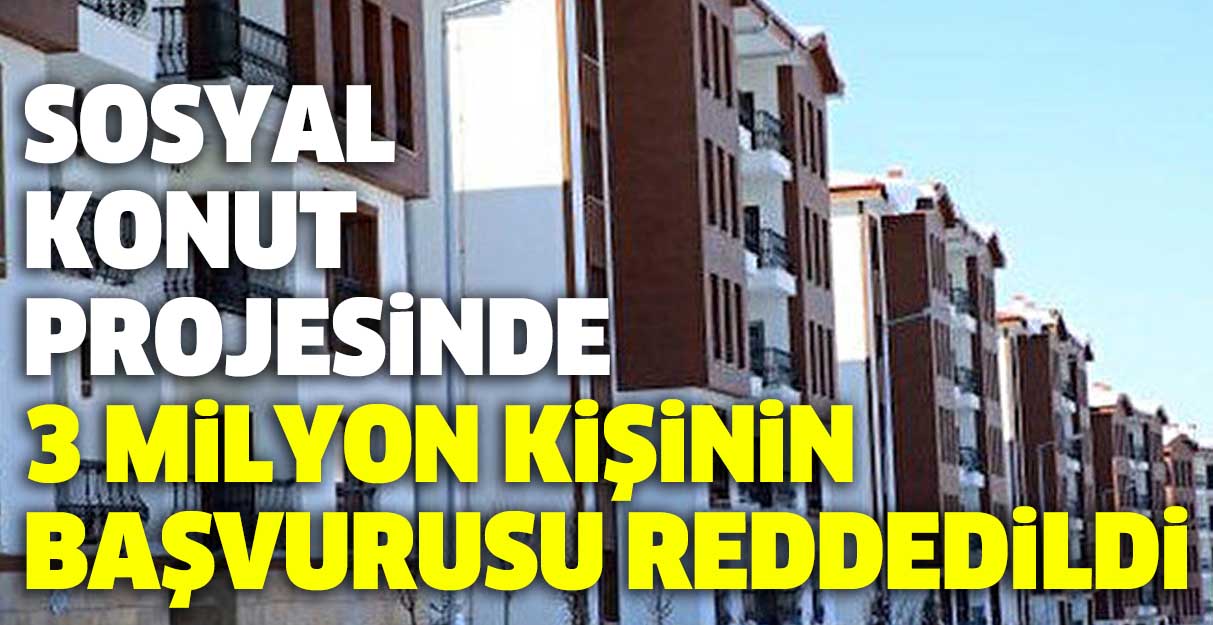 Sosyal konut projesinde 3 milyon kişinin başvurusu reddedildi