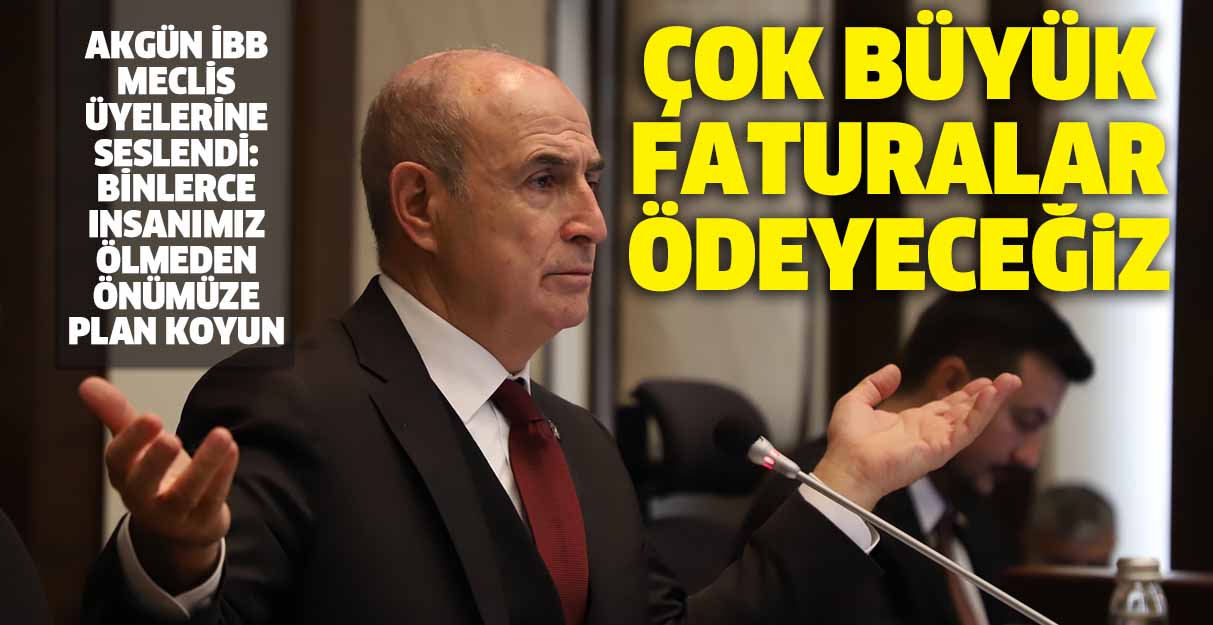 Başkan Akgün: Çok büyük faturalar ödeyeceğiz