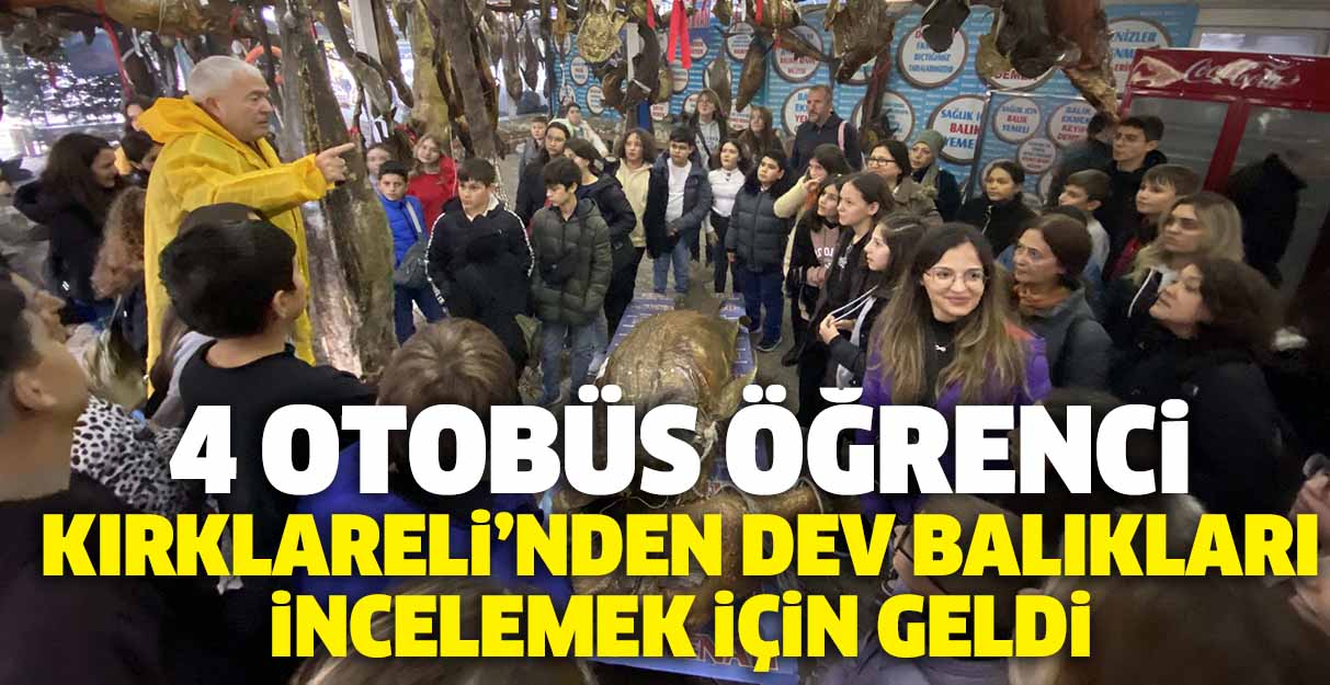 4 otobüs öğrenci Kırklareli’nden dev balıkları incelemek için geldi