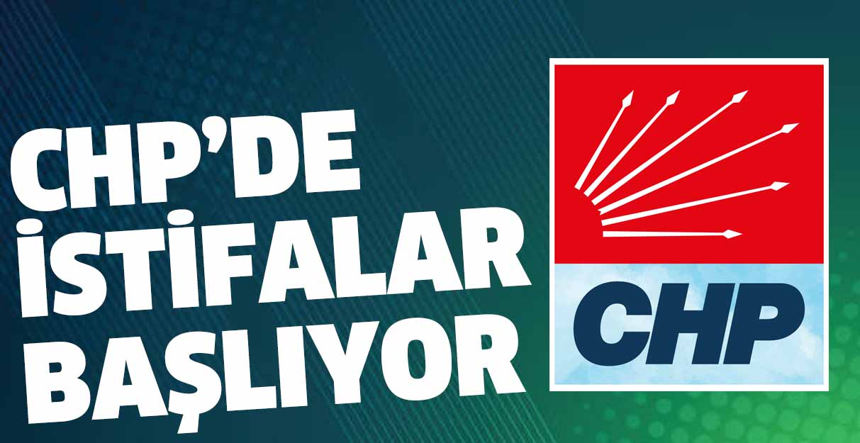 CHP’de istifalar başlıyor