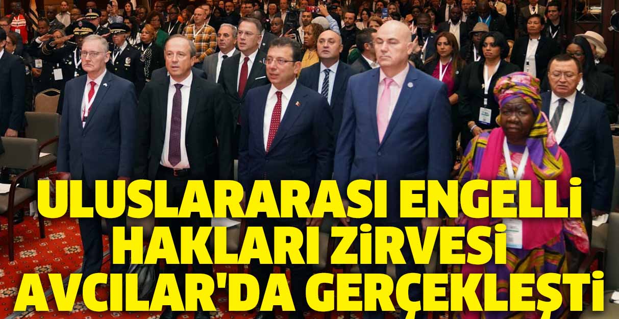 Uluslararası Engelli Hakları Zirvesi Avcılar’da gerçekleşti