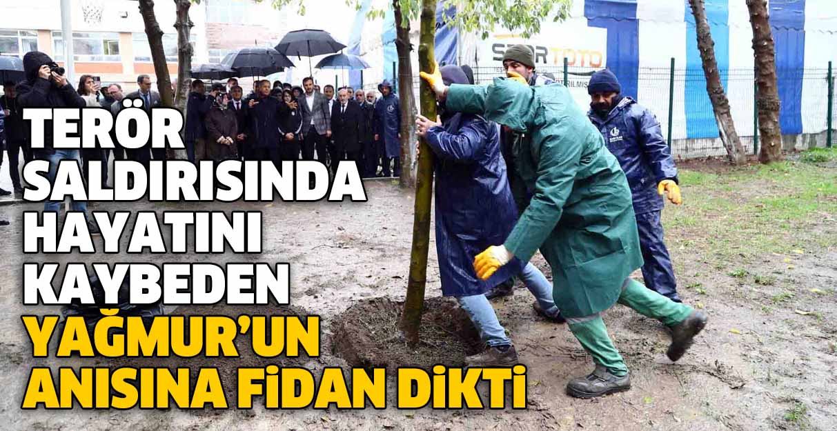 Terör saldırısında hayatını kaybeden Yağmur’un anısına fidan dikti