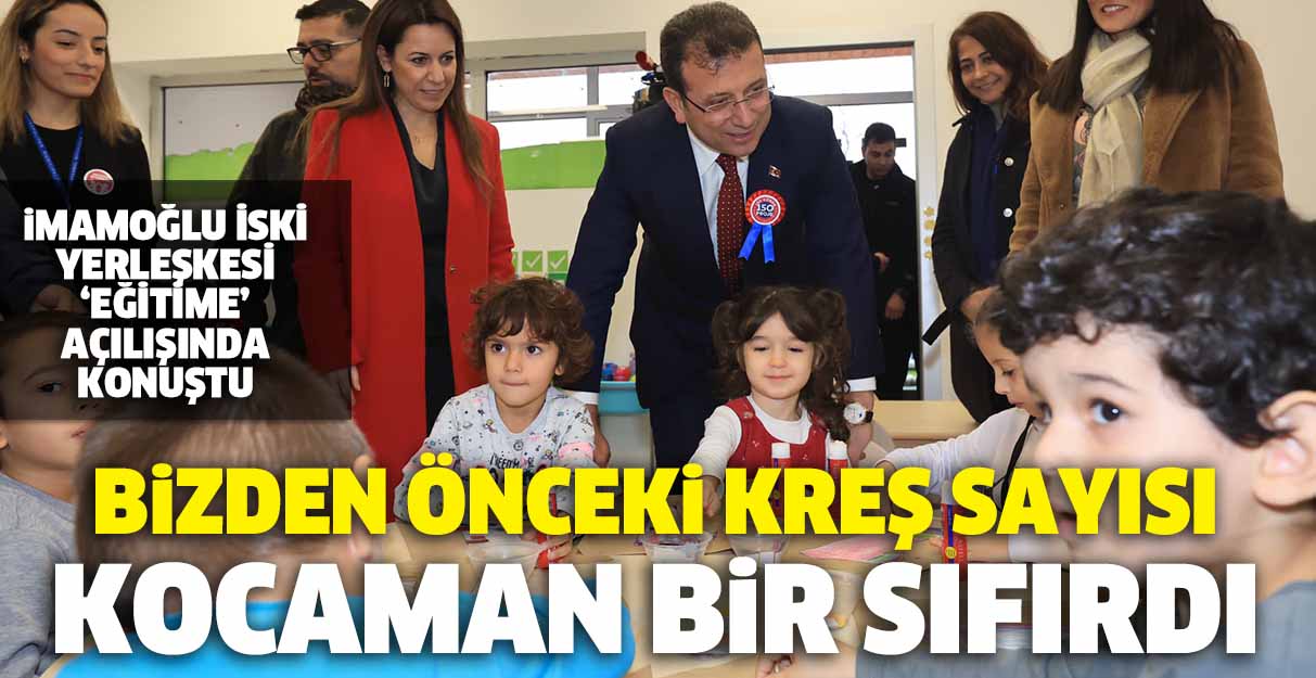 İmamoğlu: Bizden önceki kreş sayısı kocaman bir sıfırdı