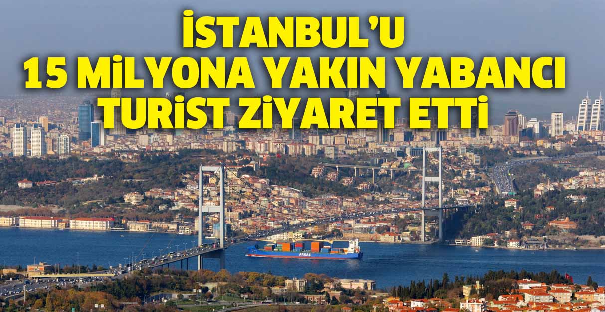 İstanbul’u 15 milyona yakın yabancı turist ziyaret etti