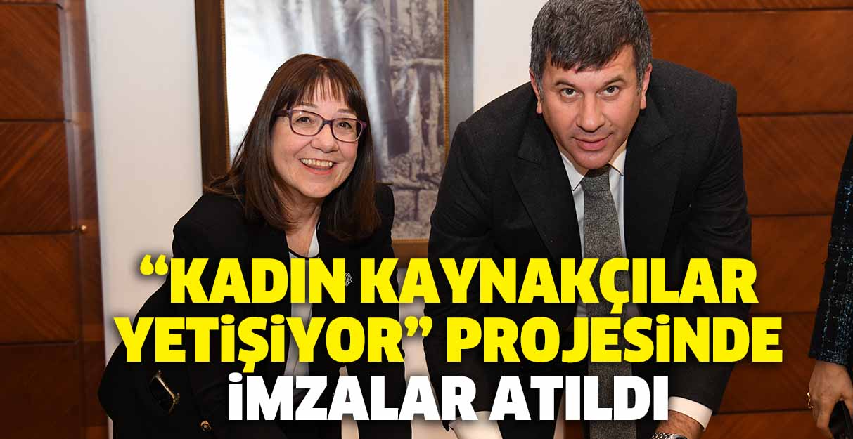 “Kadın Kaynakçılar Yetişiyor” projesinde imzalar atıldı