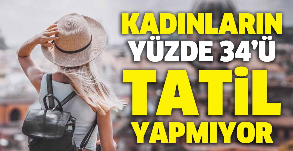 Kadınların yüzde 34’ü tatil yapmıyor