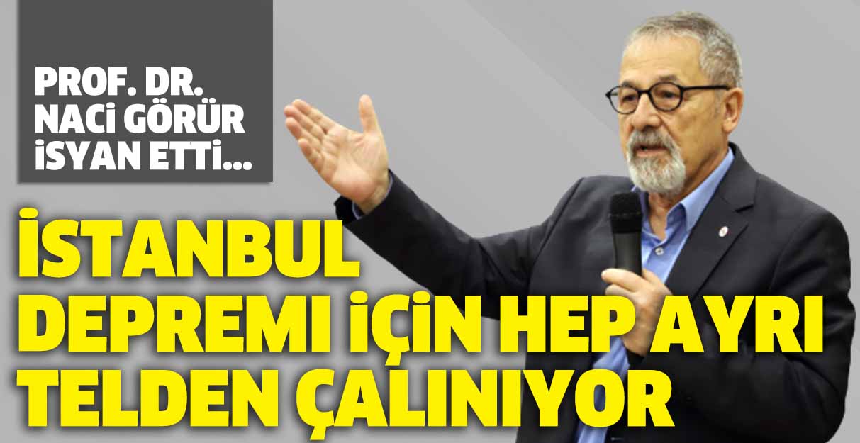 Prof. Dr. Naci Görür isyan etti… İstanbul depremi için hep ayrı telden çalınıyor