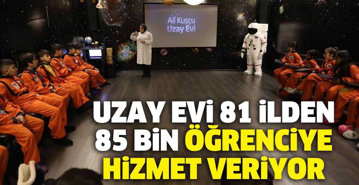 Uzay evi 81 ilden 85 bin öğrenciye hizmet veriyor