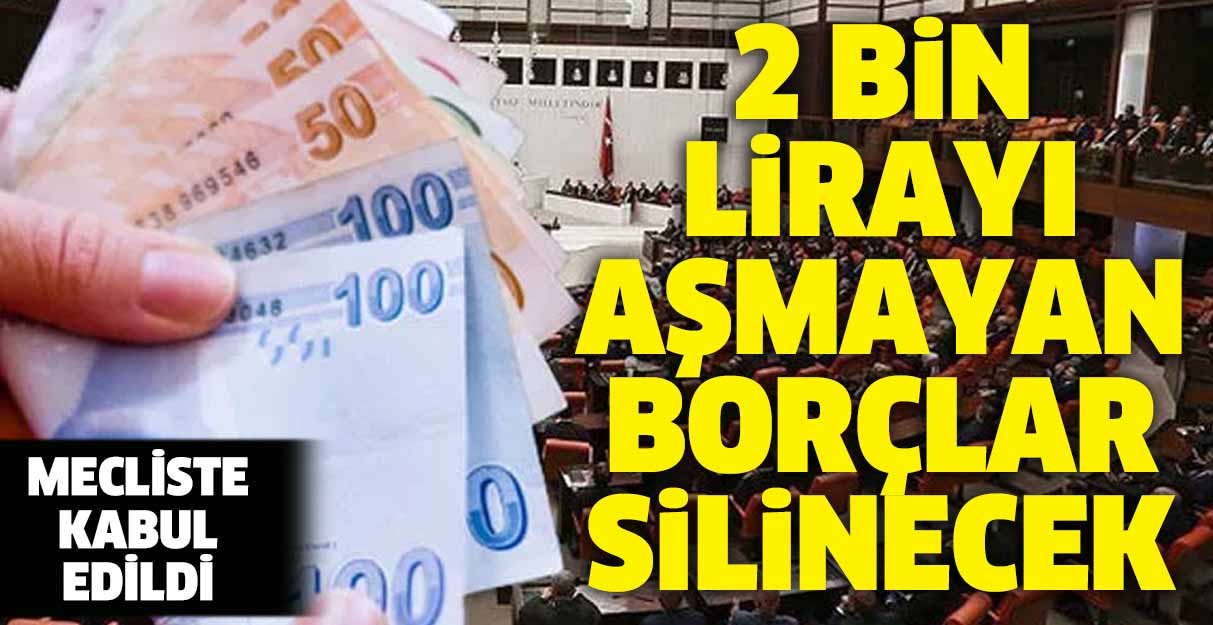 2 bin lirayı aşmayan borçlar silinecek