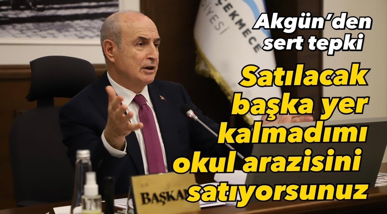 Akgün: Satılacak başka yer kalmadımı okul arazisini satıyorsunuz